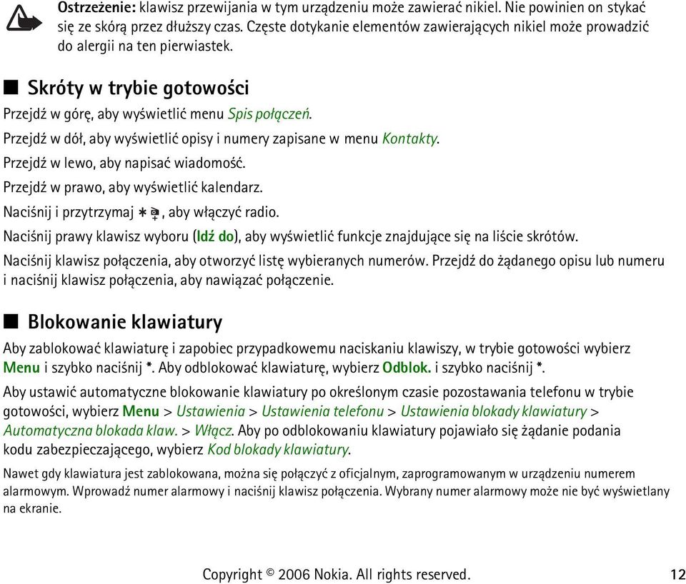 Przejd¼ w dó³, aby wy wietliæ opisy i numery zapisane w menu Kontakty. Przejd¼ w lewo, aby napisaæ wiadomo æ. Przejd¼ w prawo, aby wy wietliæ kalendarz. Naci nij i przytrzymaj, aby w³±czyæ radio.