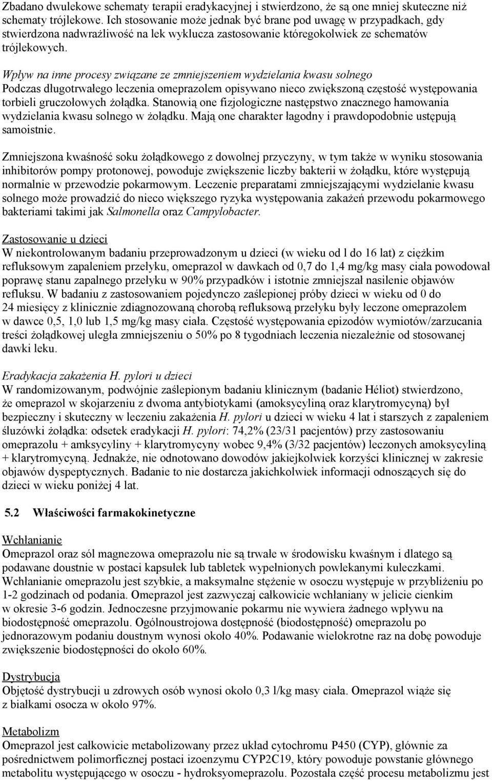 Wpływ na inne procesy związane ze zmniejszeniem wydzielania kwasu solnego Podczas długotrwałego leczenia omeprazolem opisywano nieco zwiększoną częstość występowania torbieli gruczołowych żołądka.