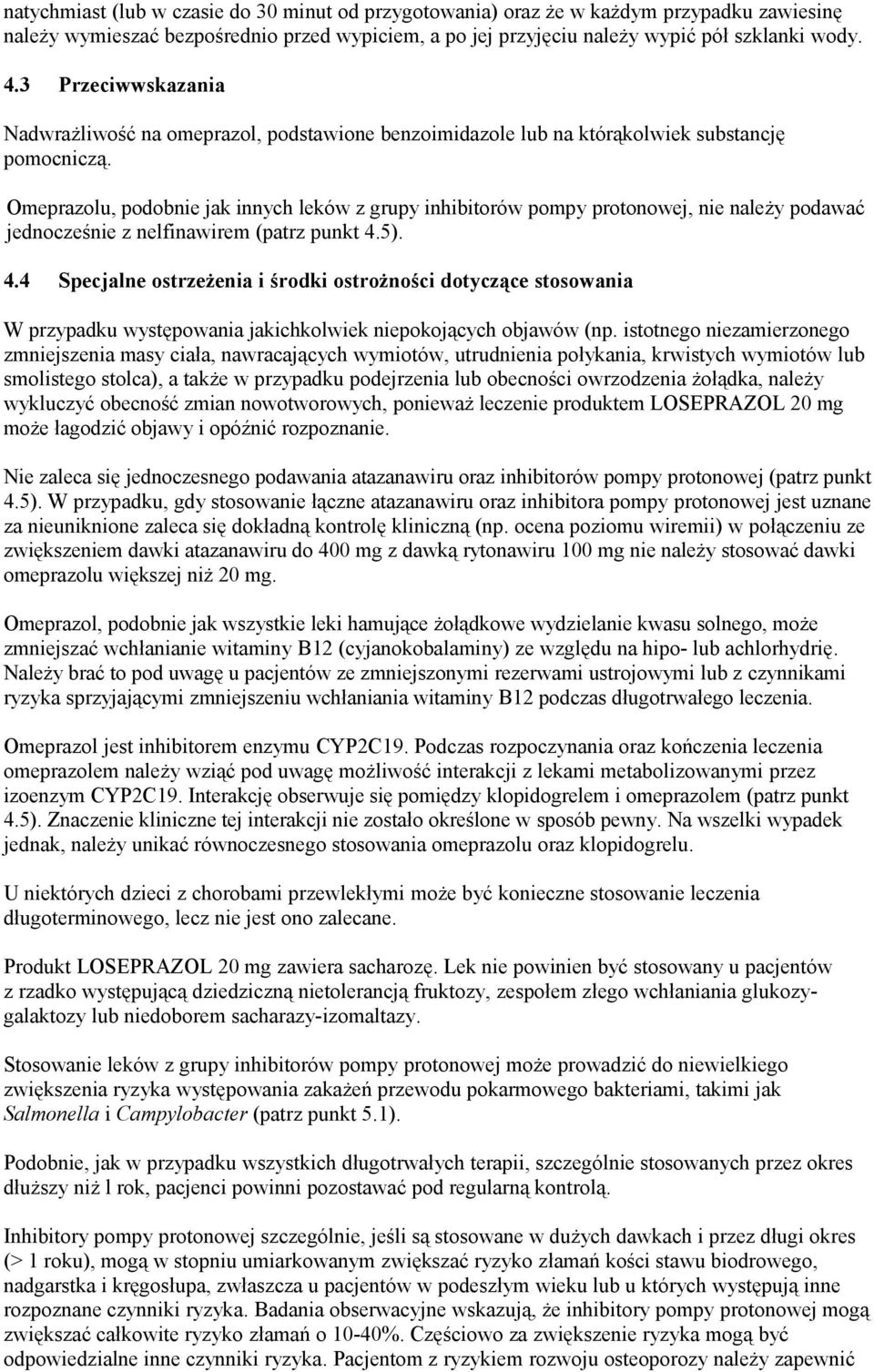 Omeprazolu, podobnie jak innych leków z grupy inhibitorów pompy protonowej, nie należy podawać jednocześnie z nelfinawirem (patrz punkt 4.