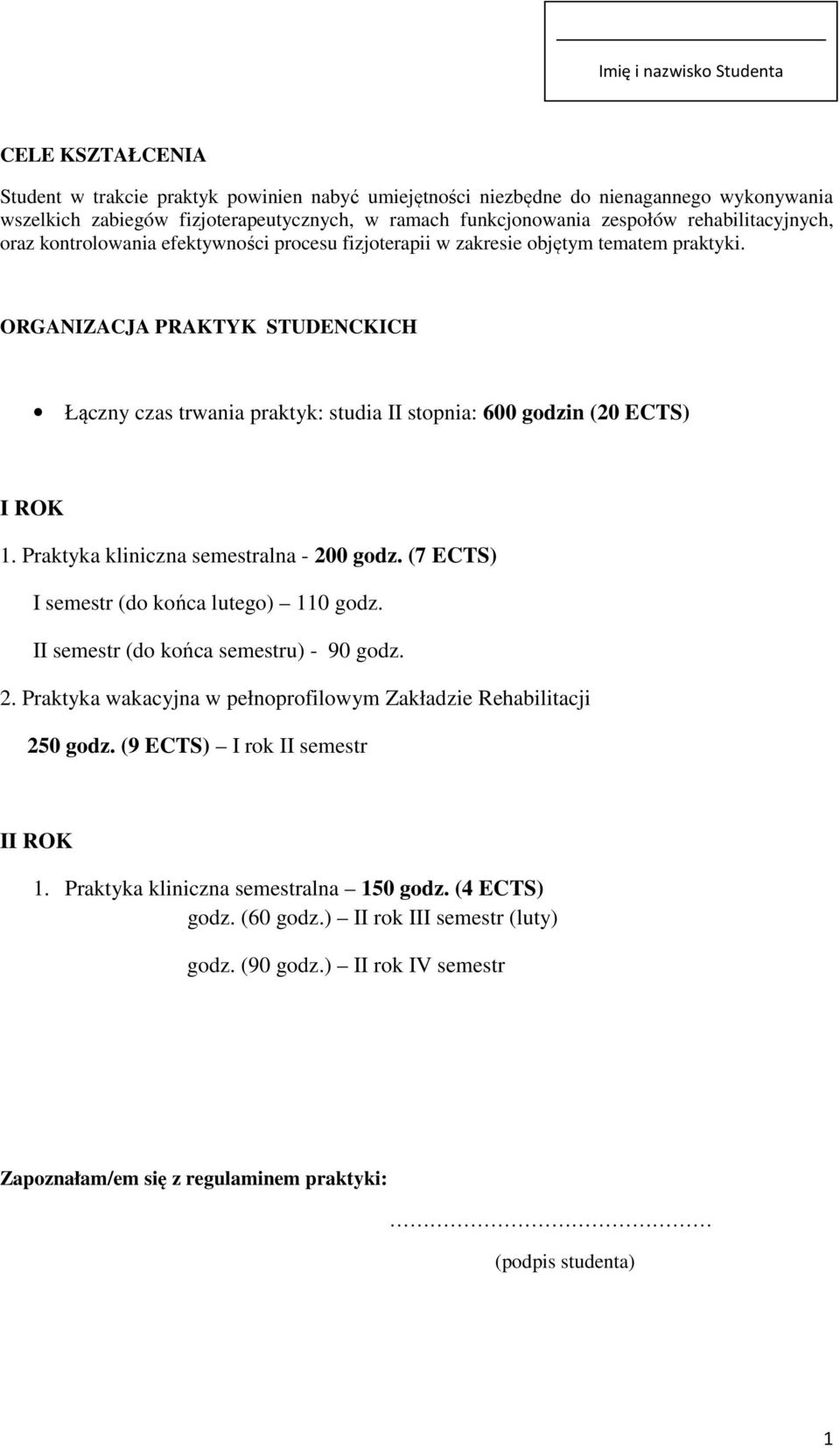 ORGANIZACJA PRAKTYK STUDENCKICH Łączny czas trwania praktyk: studia II stopnia: 600 godzin (20 ECTS) 1. Praktyka kliniczna semestralna - 200 godz. (7 ECTS) I semestr (do końca lutego) 110 godz.