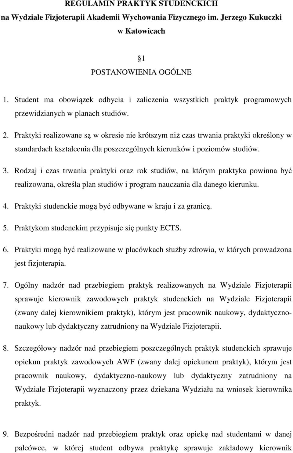 Praktyki realizowane są w okresie nie krótszym niż czas trwania praktyki określony w standardach kształcenia dla poszczególnych kierunków i poziomów studiów. 3.