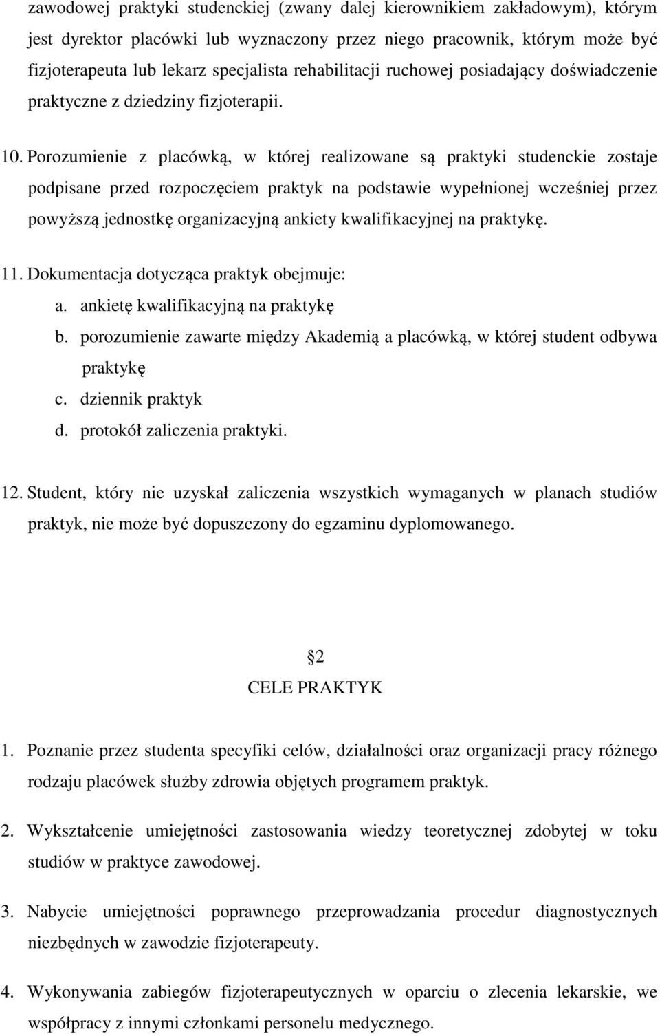 Porozumienie z placówką, w której realizowane są praktyki studenckie zostaje podpisane przed rozpoczęciem praktyk na podstawie wypełnionej wcześniej przez powyższą jednostkę organizacyjną ankiety