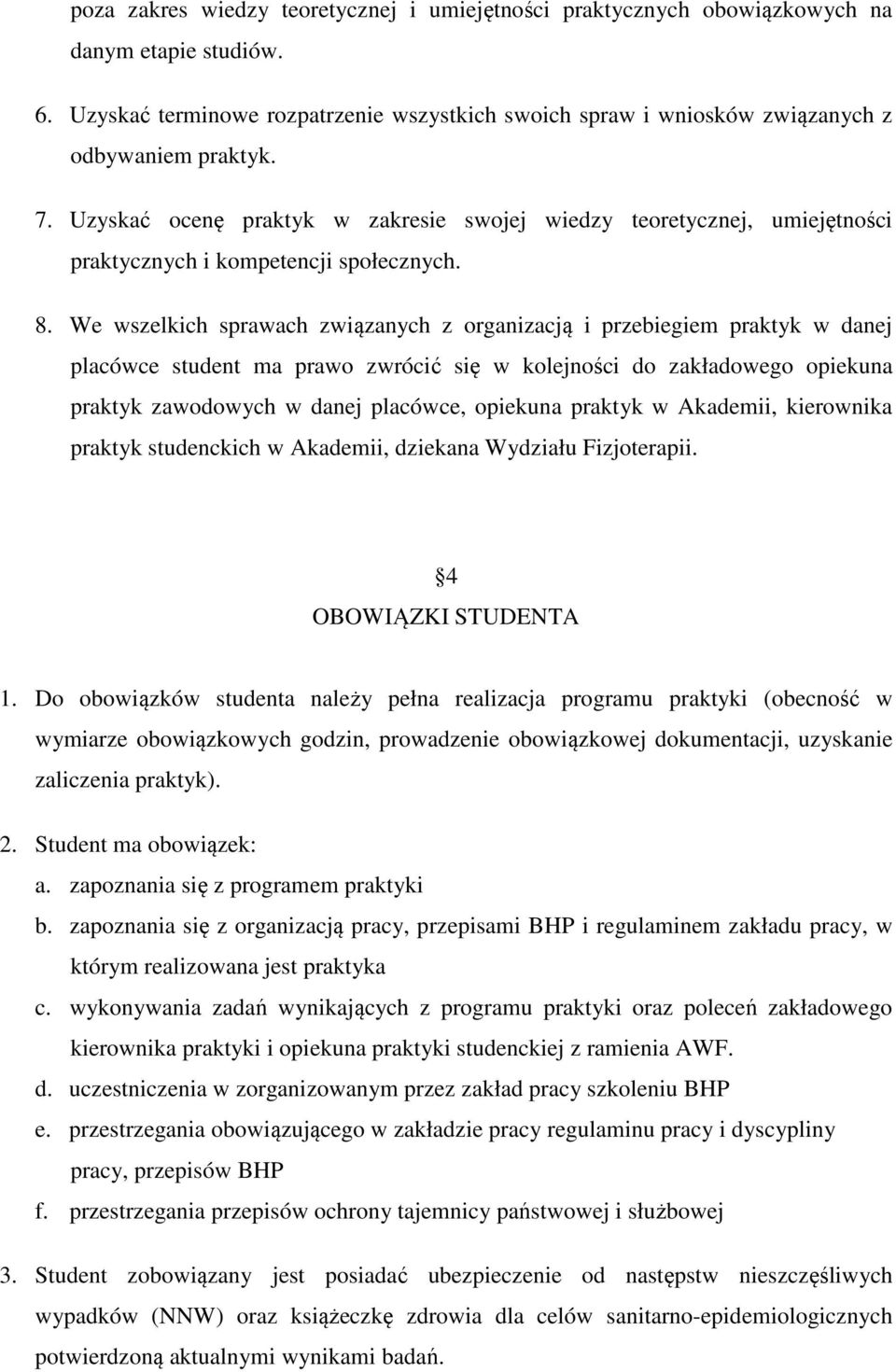 We wszelkich sprawach związanych z organizacją i przebiegiem praktyk w danej placówce student ma prawo zwrócić się w kolejności do zakładowego opiekuna praktyk zawodowych w danej placówce, opiekuna