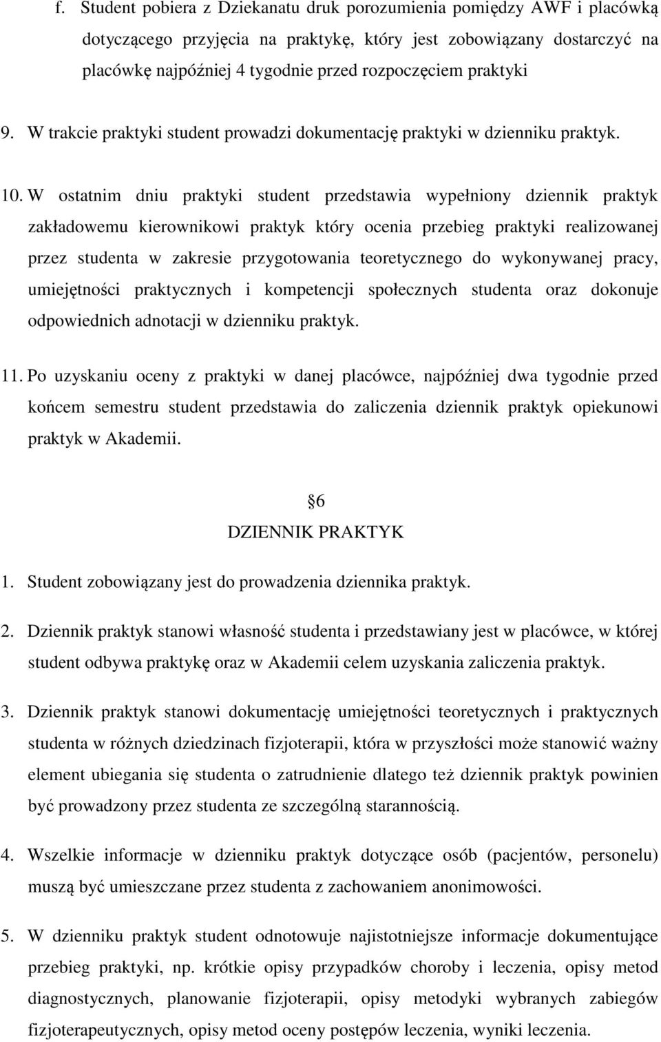 W ostatnim dniu praktyki student przedstawia wypełniony dziennik praktyk zakładowemu kierownikowi praktyk który ocenia przebieg praktyki realizowanej przez studenta w zakresie przygotowania