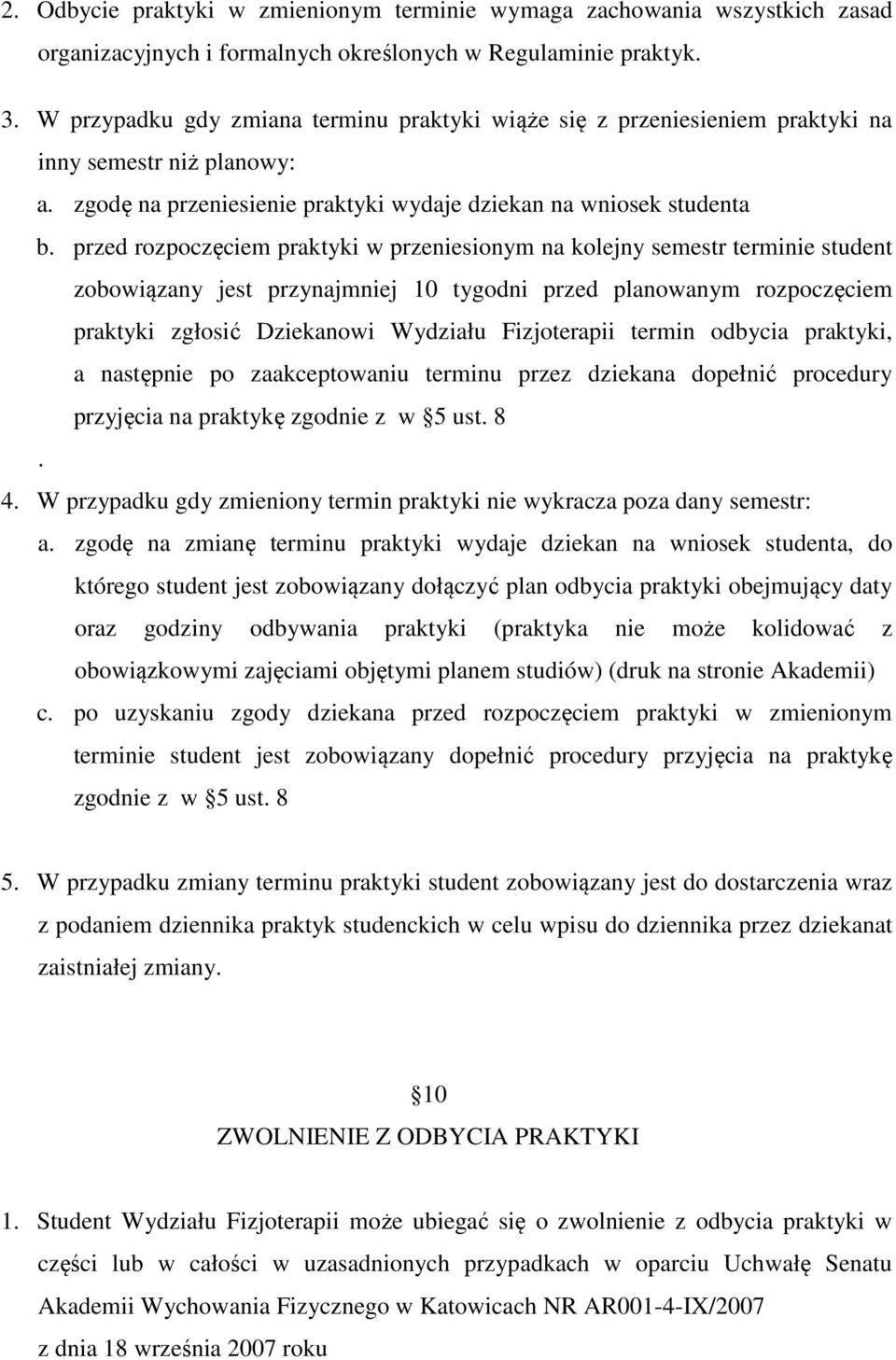 przed rozpoczęciem praktyki w przeniesionym na kolejny semestr terminie student zobowiązany jest przynajmniej 10 tygodni przed planowanym rozpoczęciem praktyki zgłosić Dziekanowi Wydziału