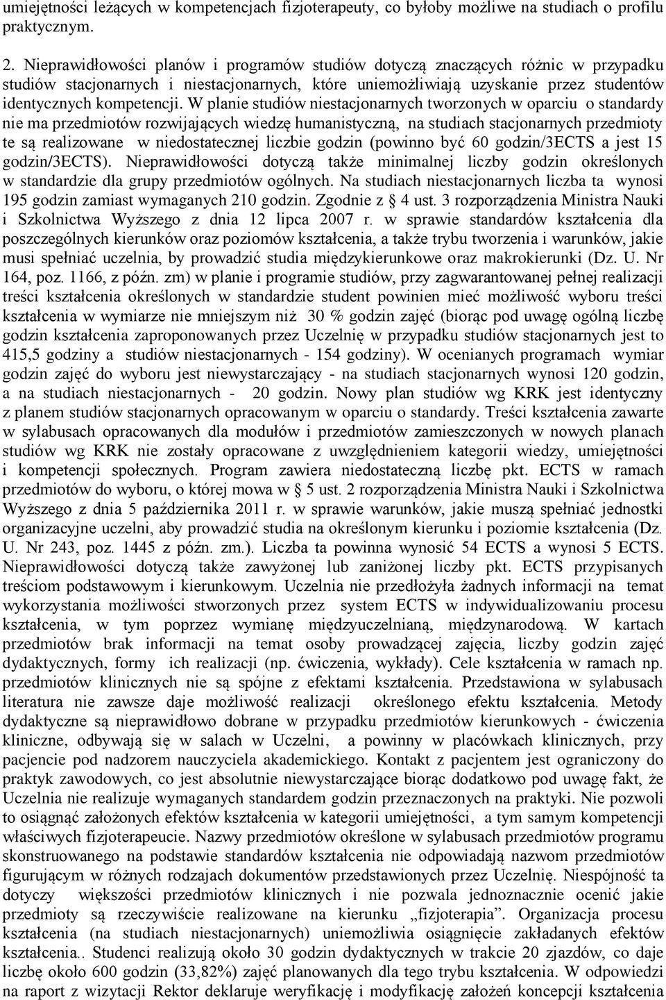 W planie studiów niestacjonarnych tworzonych w oparciu o standardy nie ma przedmiotów rozwijających wiedzę humanistyczną, na studiach stacjonarnych przedmioty te są realizowane w niedostatecznej