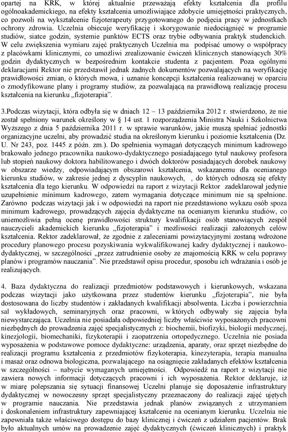 Uczelnia obiecuje weryfikację i skorygowanie niedociągnięć w programie studiów, siatce godzin, systemie punktów ECTS oraz trybie odbywania praktyk studenckich.