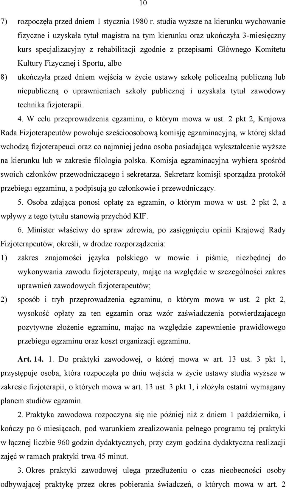 Fizycznej i Sportu, albo 8) ukończyła przed dniem wejścia w życie ustawy szkołę policealną publiczną lub niepubliczną o uprawnieniach szkoły publicznej i uzyskała tytuł zawodowy technika fizjoterapii.