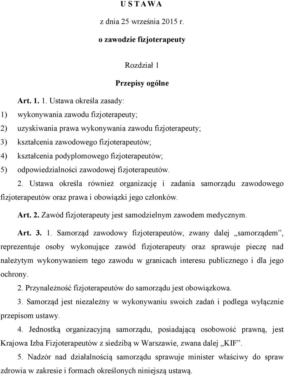 1. Ustawa określa zasady: 1) wykonywania zawodu fizjoterapeuty; 2) uzyskiwania prawa wykonywania zawodu fizjoterapeuty; 3) kształcenia zawodowego fizjoterapeutów; 4) kształcenia podyplomowego