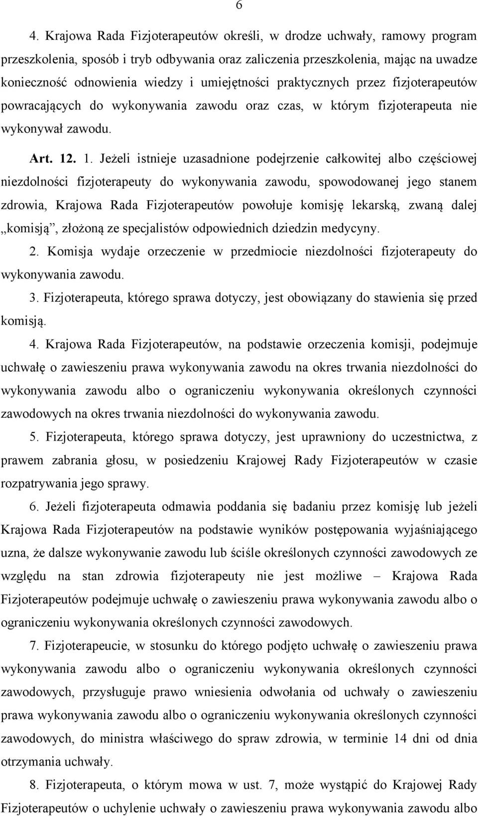 . 1. Jeżeli istnieje uzasadnione podejrzenie całkowitej albo częściowej niezdolności fizjoterapeuty do wykonywania zawodu, spowodowanej jego stanem zdrowia, Krajowa Rada Fizjoterapeutów powołuje