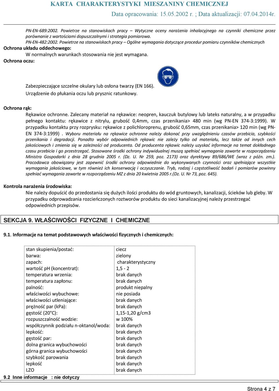 Ochrona oczu: Zabezpieczające szczelne okulary lub osłona twarzy (EN 166). Urządzenie do płukania oczu lub prysznic ratunkowy. Ochrona rąk: Rękawice ochronne.