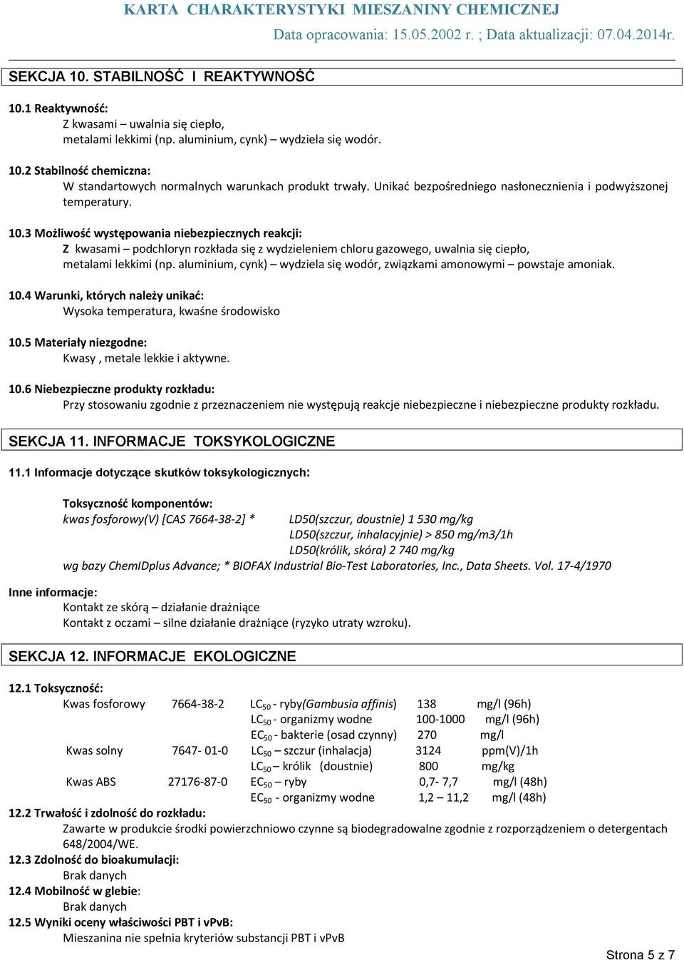 3 Możliwość występowania niebezpiecznych reakcji: Z kwasami podchloryn rozkłada się z wydzieleniem chloru gazowego, uwalnia się ciepło, metalami lekkimi (np.