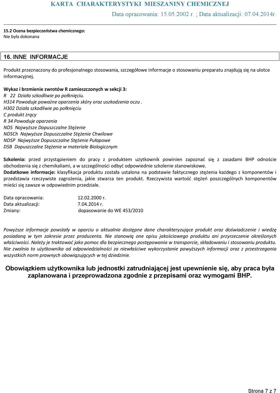 Wykaz i brzmienie zwrotów R zamieszczonych w sekcji 3: R 22 Działa szkodliwie po połknięciu. H314 Powoduje poważne oparzenia skóry oraz uszkodzenia oczu.