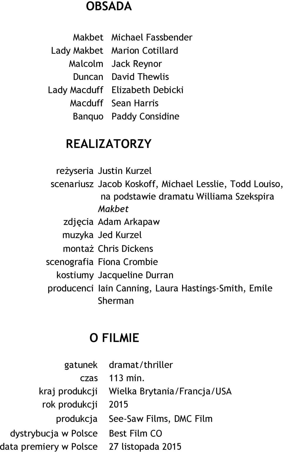 Kurzel montaż Chris Dickens scenografia Fiona Crombie kostiumy Jacqueline Durran producenci Iain Canning, Laura Hastings-Smith, Emile Sherman O FILMIE gatunek dramat/thriller