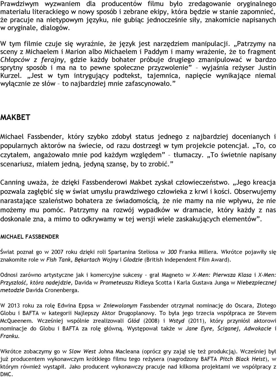 Patrzymy na sceny z Michaelem i Marion albo Michaelem i Paddym i mamy wrażenie, że to fragment Chłopców z ferajny, gdzie każdy bohater próbuje drugiego zmanipulować w bardzo sprytny sposób i ma na to