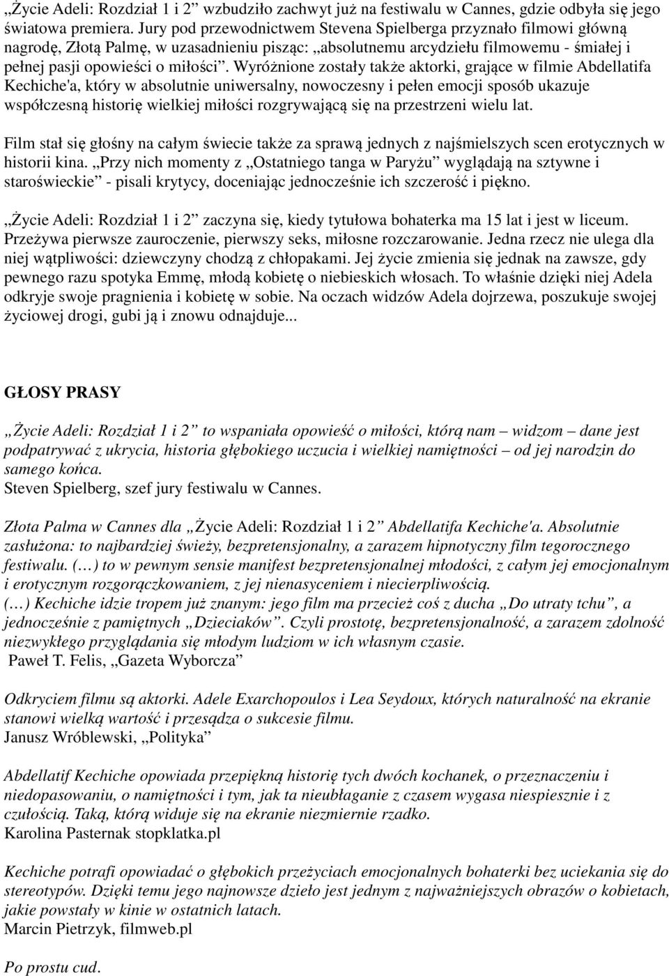 Wyróżnione zostały także aktorki, grające w filmie Abdellatifa Kechiche'a, który w absolutnie uniwersalny, nowoczesny i pełen emocji sposób ukazuje współczesną historię wielkiej miłości rozgrywającą