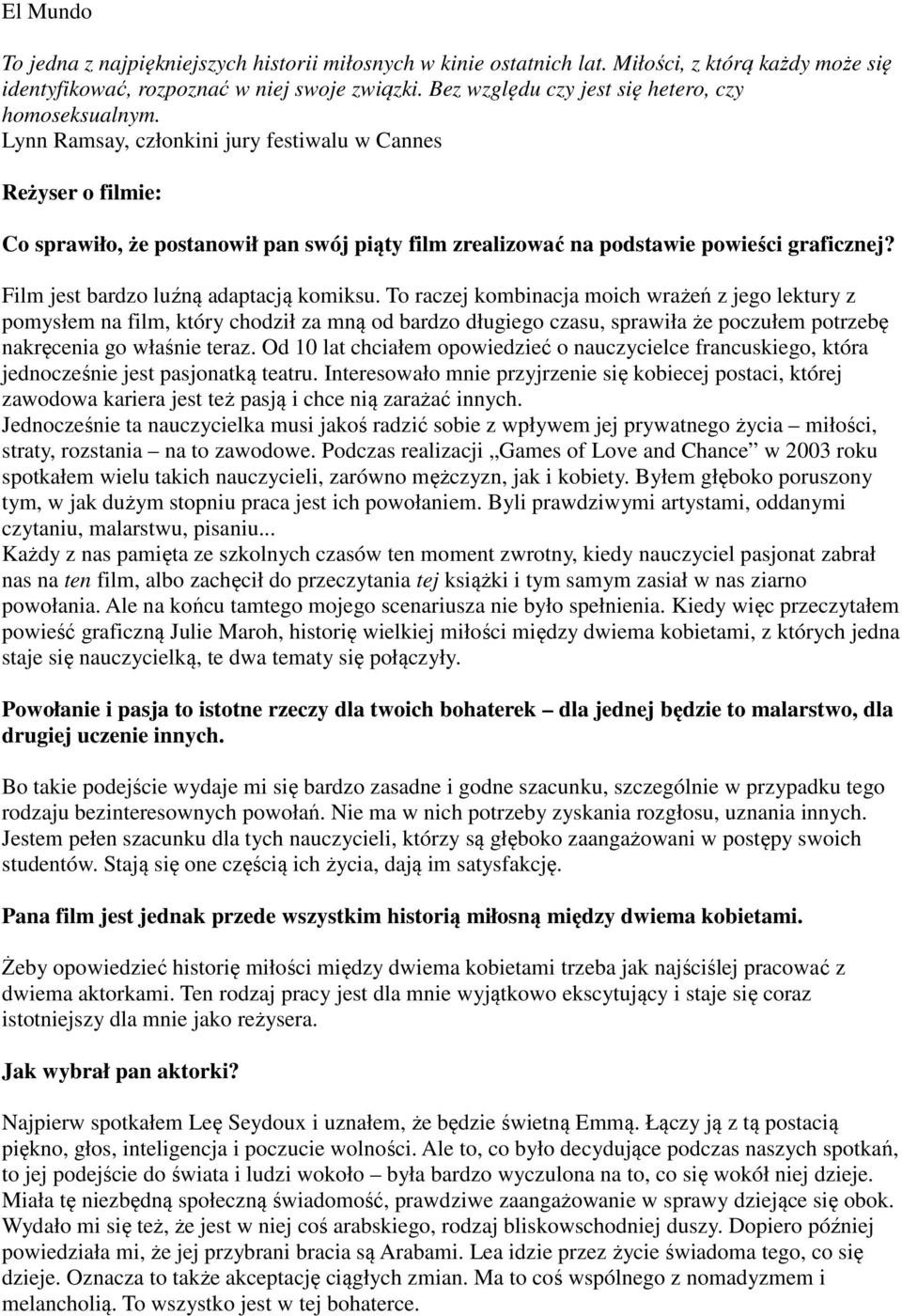 Lynn Ramsay, członkini jury festiwalu w Cannes Reżyser o filmie: Co sprawiło, że postanowił pan swój piąty film zrealizować na podstawie powieści graficznej? Film jest bardzo luźną adaptacją komiksu.
