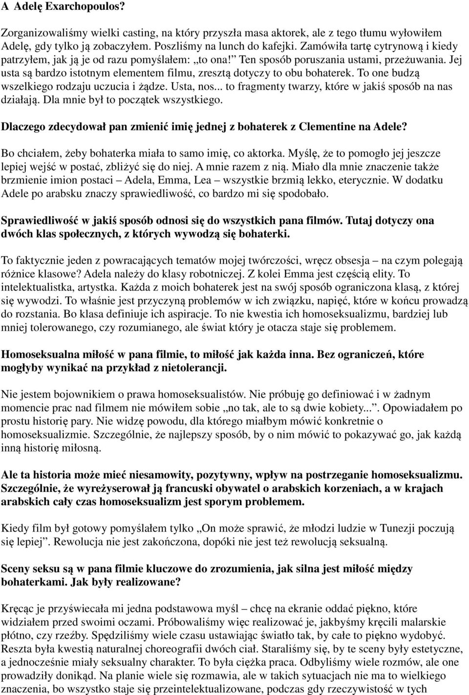 Jej usta są bardzo istotnym elementem filmu, zresztą dotyczy to obu bohaterek. To one budzą wszelkiego rodzaju uczucia i żądze. Usta, nos... to fragmenty twarzy, które w jakiś sposób na nas działają.