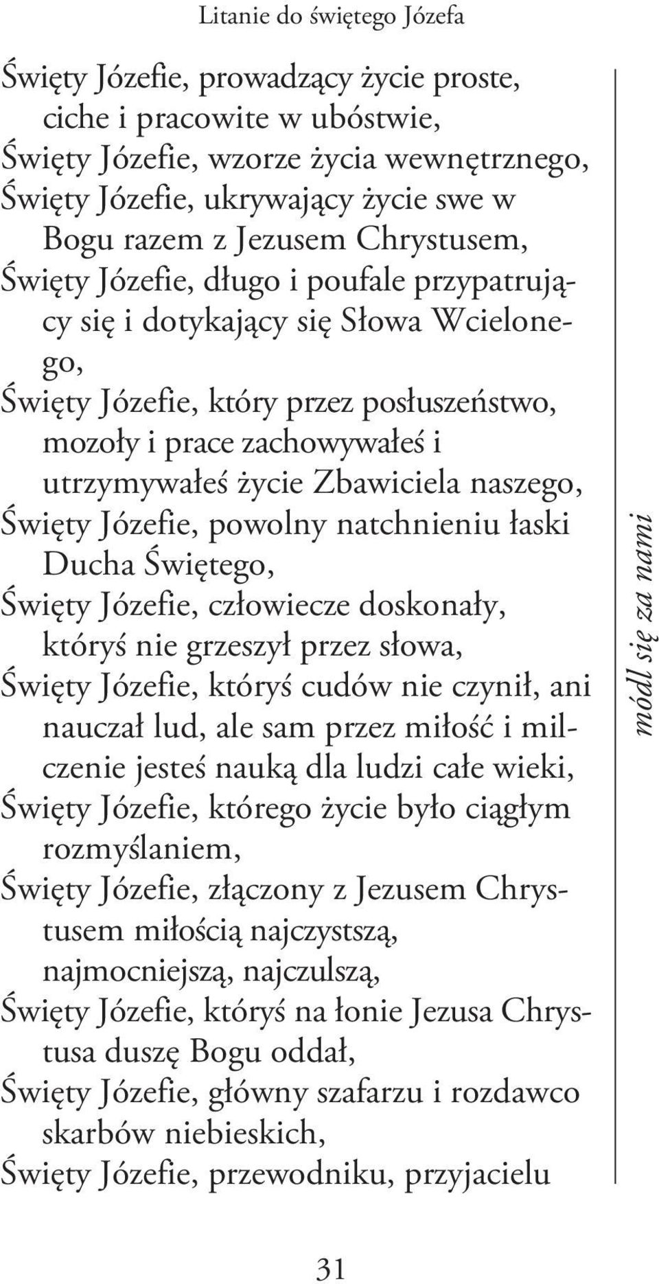 Zbawiciela naszego, Święty Józefie, powolny natchnieniu łaski Ducha Świętego, Święty Józefie, człowiecze doskonały, któryś nie grzeszył przez słowa, Święty Józefie, któryś cudów nie czynił, ani