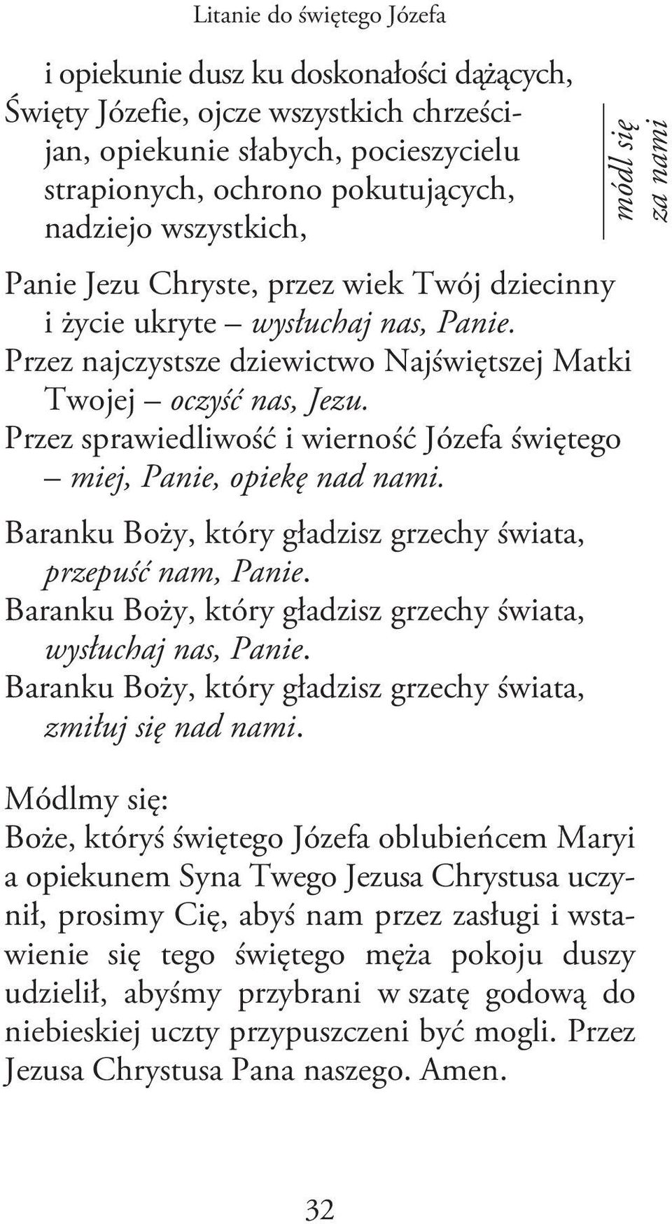 Przez sprawiedliwość i wierność Józefa świętego miej, Panie, opiekę nad nami. Baranku Boży, który gładzisz grzechy świata, przepuść nam, Panie.