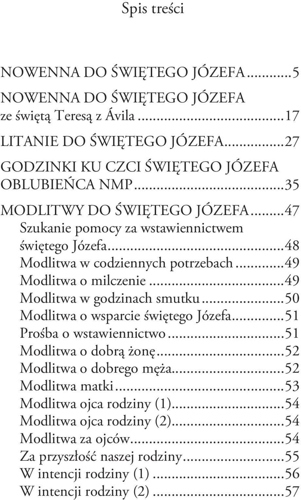 .. 48 Modlitwa w codziennych potrzebach... 49 Modlitwa o milczenie... 49 Modlitwa w godzinach smutku... 50 Modlitwa o wsparcie świętego Józefa... 51 Prośba o wstawiennictwo.