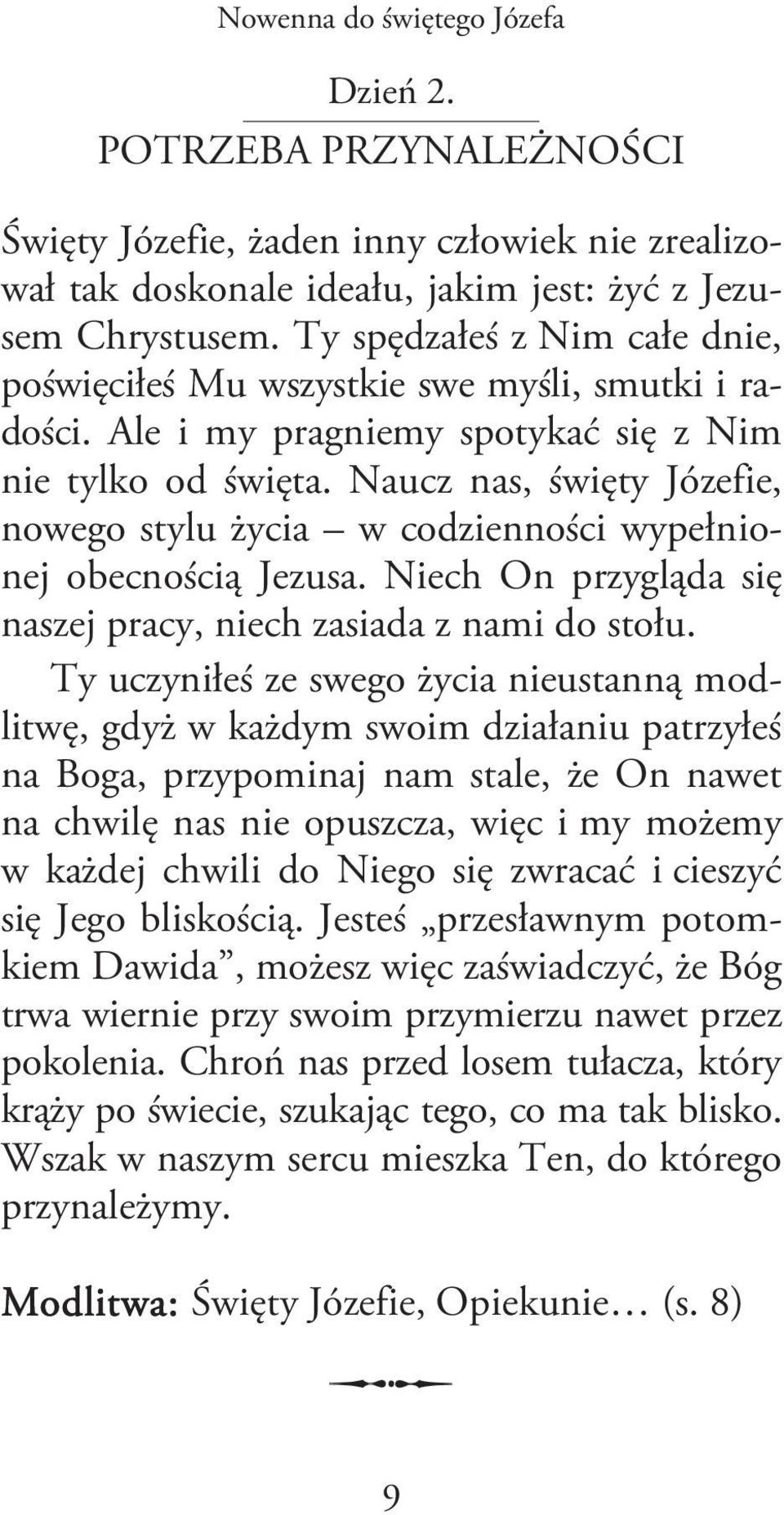 Naucz nas, święty Józefie, nowego stylu życia w codzienności wypełnionej obecnością Jezusa. Niech On przygląda się naszej pracy, niech zasiada z nami do stołu.