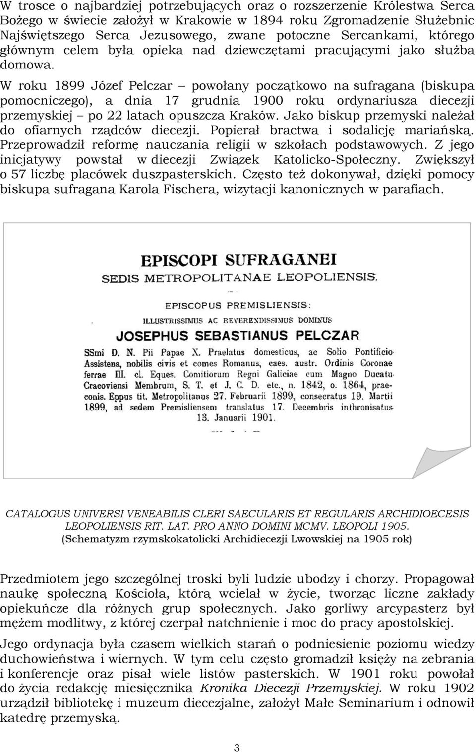 W roku 1899 Józef Pelczar powołany początkowo na sufragana (biskupa pomocniczego), a dnia 17 grudnia 1900 roku ordynariusza diecezji przemyskiej po 22 latach opuszcza Kraków.