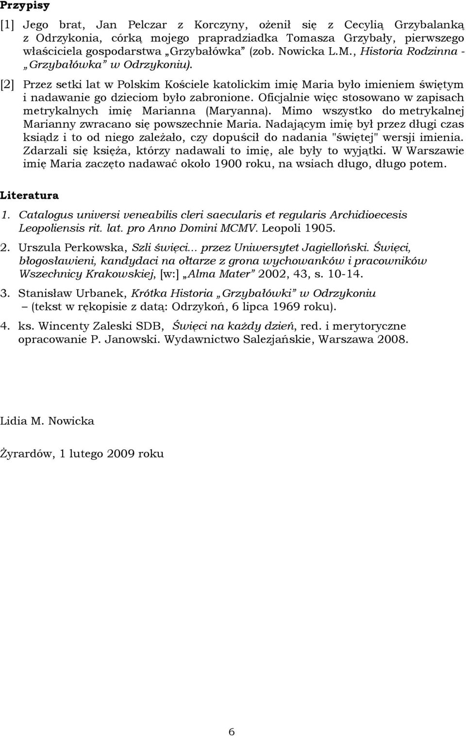 Oficjalnie więc stosowano w zapisach metrykalnych imię Marianna (Maryanna). Mimo wszystko do metrykalnej Marianny zwracano się powszechnie Maria.