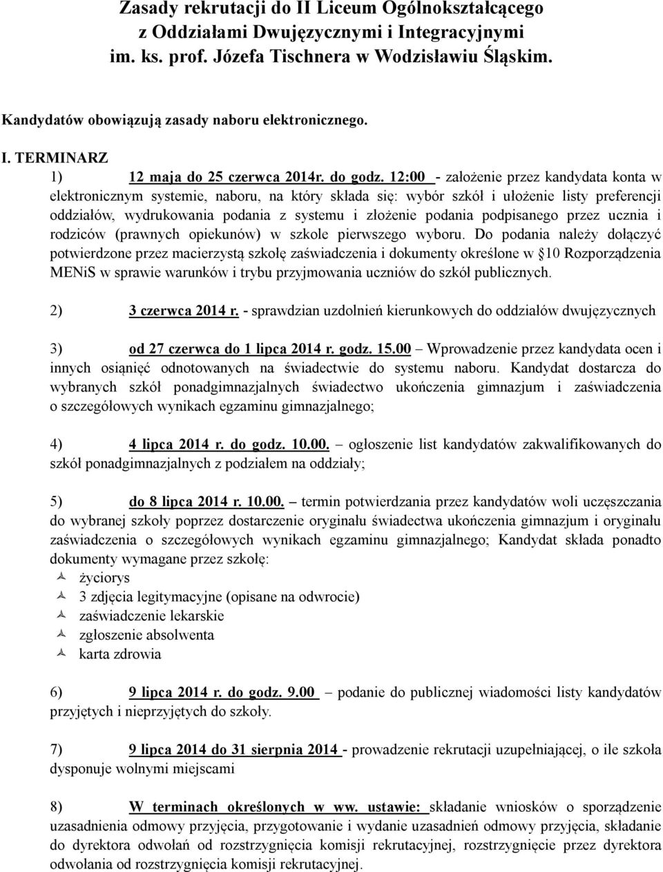 12:00 - założenie przez kandydata konta w elektronicznym systemie, naboru, na który składa się: wybór szkół i ułożenie listy preferencji oddziałów, wydrukowania podania z systemu i złożenie podania