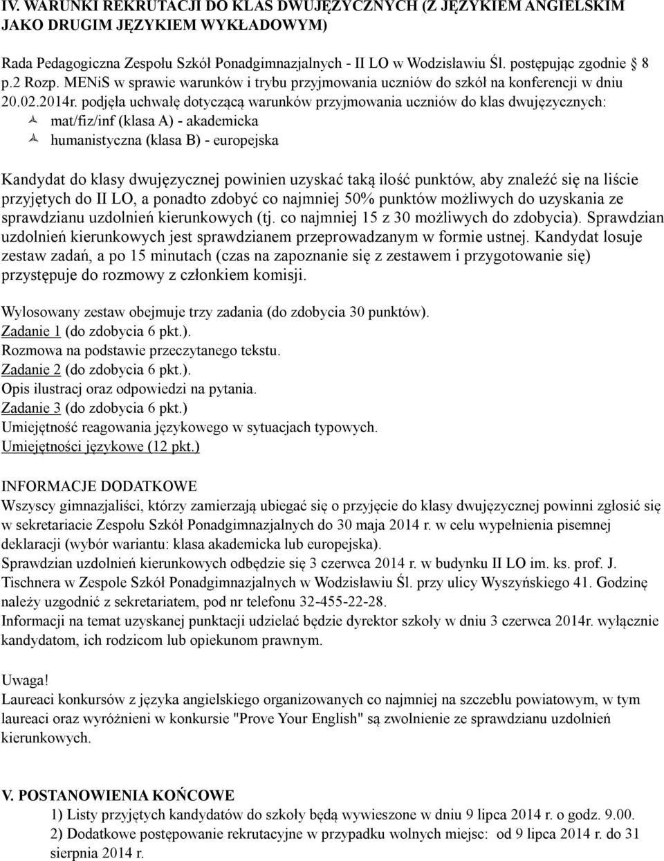 podjęła uchwałę dotyczącą warunków przyjmowania uczniów do klas dwujęzycznych: mat/fiz/inf (klasa A) - akademicka humanistyczna (klasa B) - europejska Kandydat do klasy dwujęzycznej powinien uzyskać