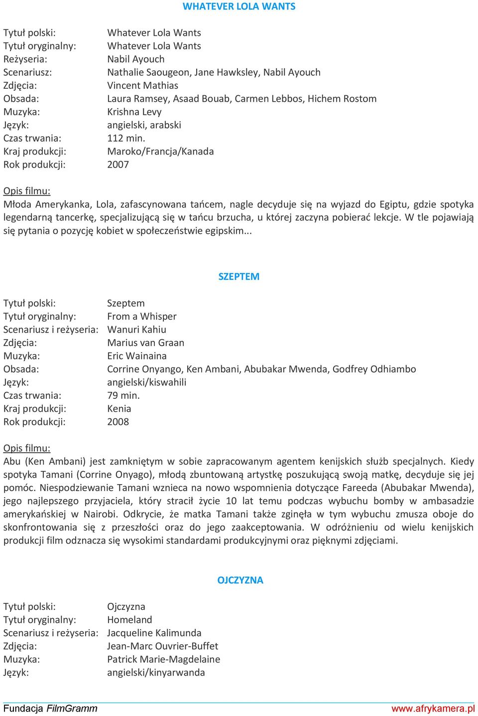 Kraj produkcji: Maroko/Francja/Kanada Rok produkcji: 2007 Młoda Amerykanka, Lola, zafascynowana tańcem, nagle decyduje się na wyjazd do Egiptu, gdzie spotyka legendarną tancerkę, specjalizującą się w