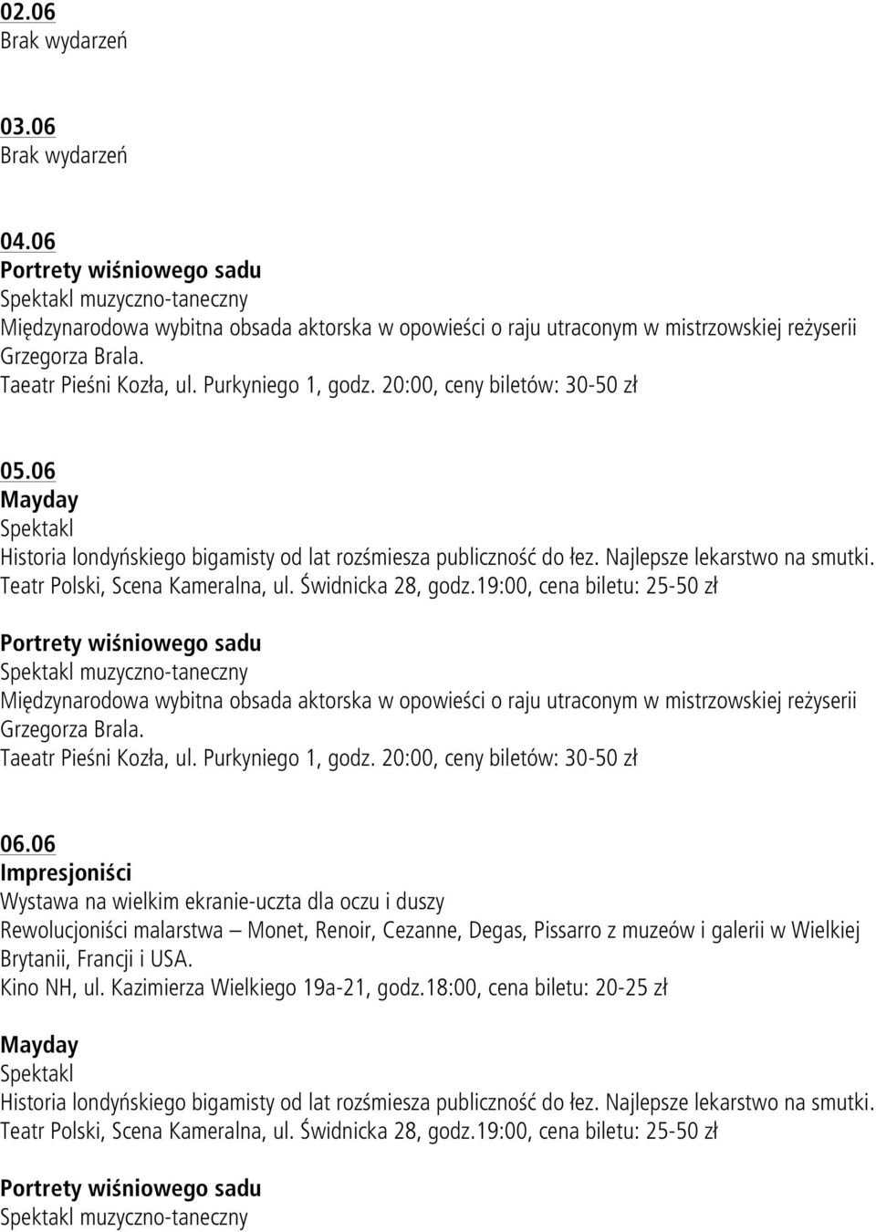 19:00, cena biletu: 25-50 zł Portrety wiśniowego sadu muzyczno-taneczny Międzynarodowa wybitna obsada aktorska w opowieści o raju utraconym w mistrzowskiej reżyserii Grzegorza Brala.