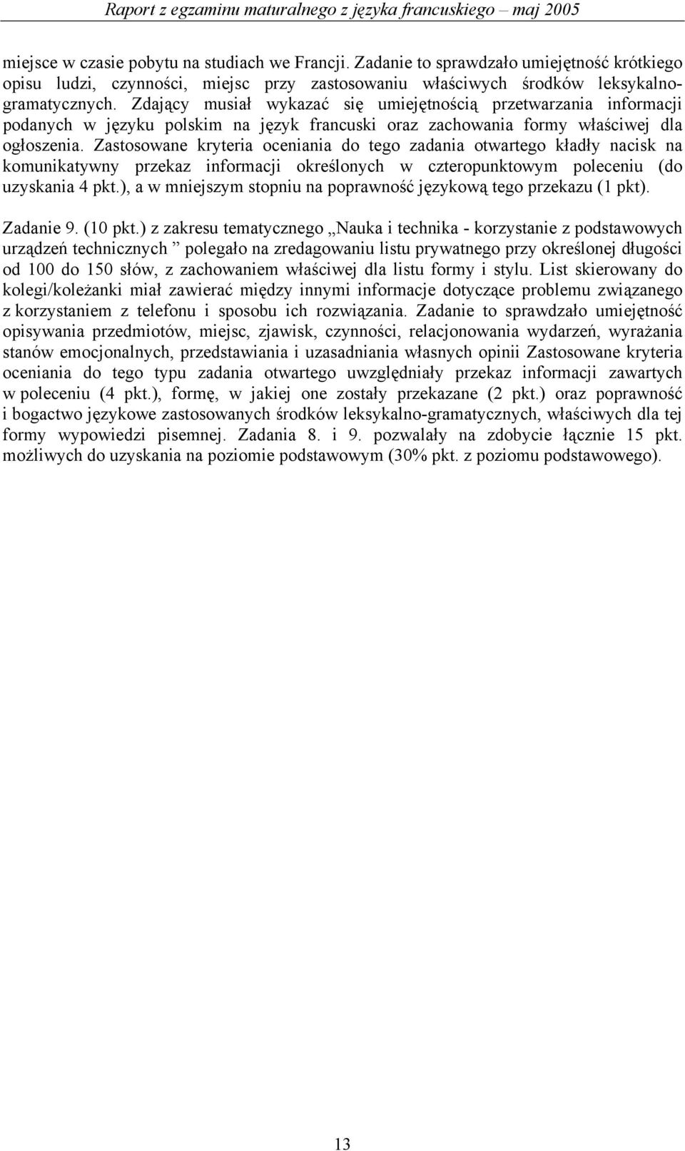 Zastosowane kryteria oceniania do tego zadania otwartego kładły nacisk na komunikatywny przekaz informacji określonych w czteropunktowym poleceniu (do uzyskania 4 pkt.