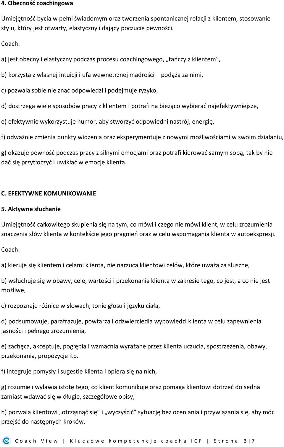 podejmuje ryzyko, d) dostrzega wiele sposobów pracy z klientem i potrafi na bieżąco wybierać najefektywniejsze, e) efektywnie wykorzystuje humor, aby stworzyć odpowiedni nastrój, energię, f) odważnie