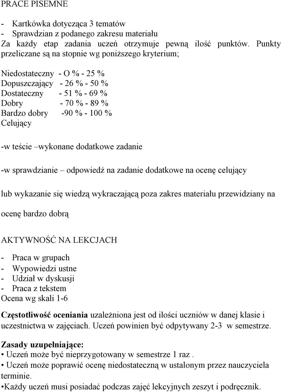 teście wykonane dodatkowe zadanie -w sprawdzianie odpowiedź na zadanie dodatkowe na ocenę celujący lub wykazanie się wiedzą wykraczającą poza zakres materiału przewidziany na ocenę bardzo dobrą