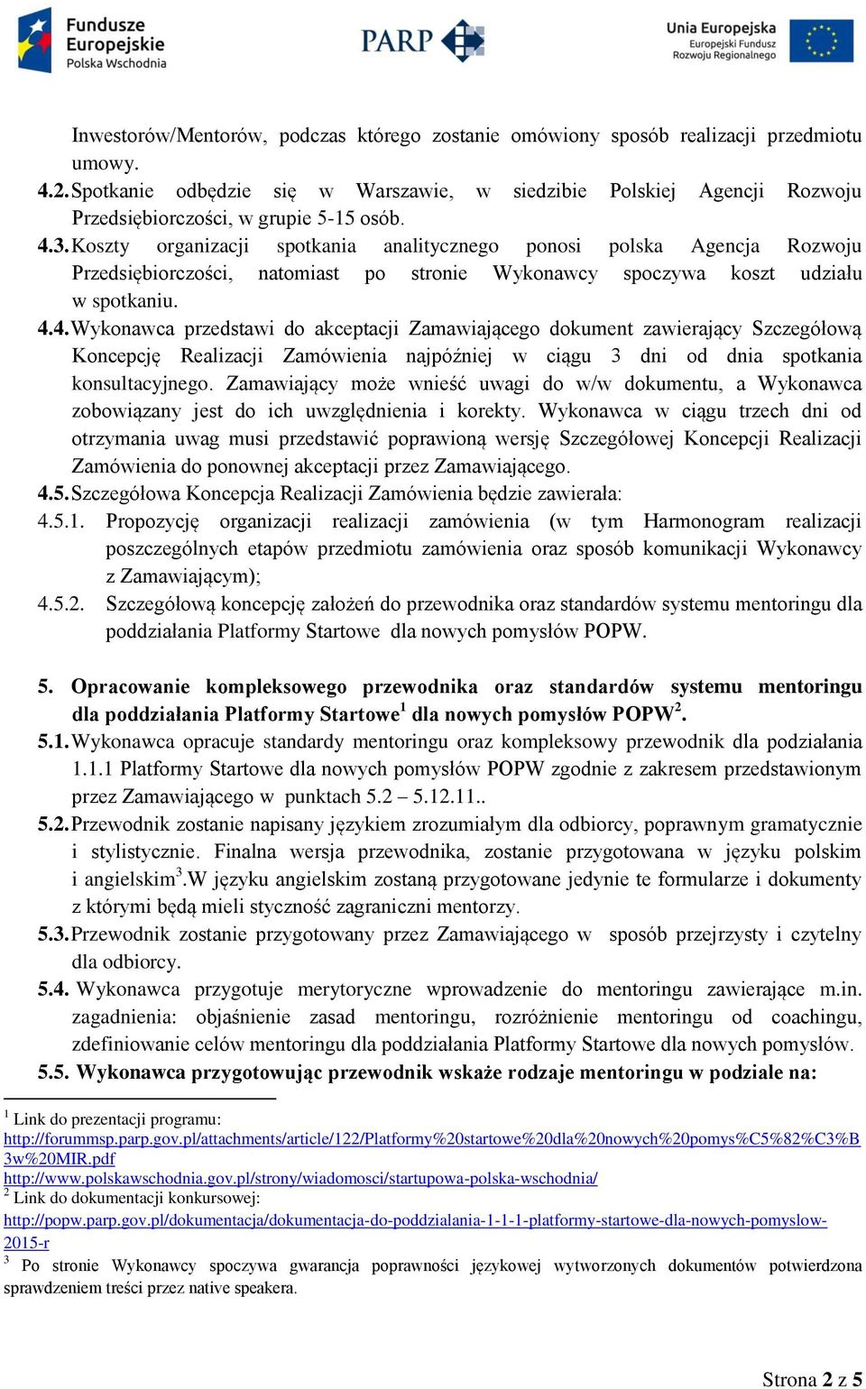 Koszty organizacji spotkania analitycznego ponosi polska Agencja Rozwoju Przedsiębiorczości, natomiast po stronie Wykonawcy spoczywa koszt udziału w spotkaniu. 4.