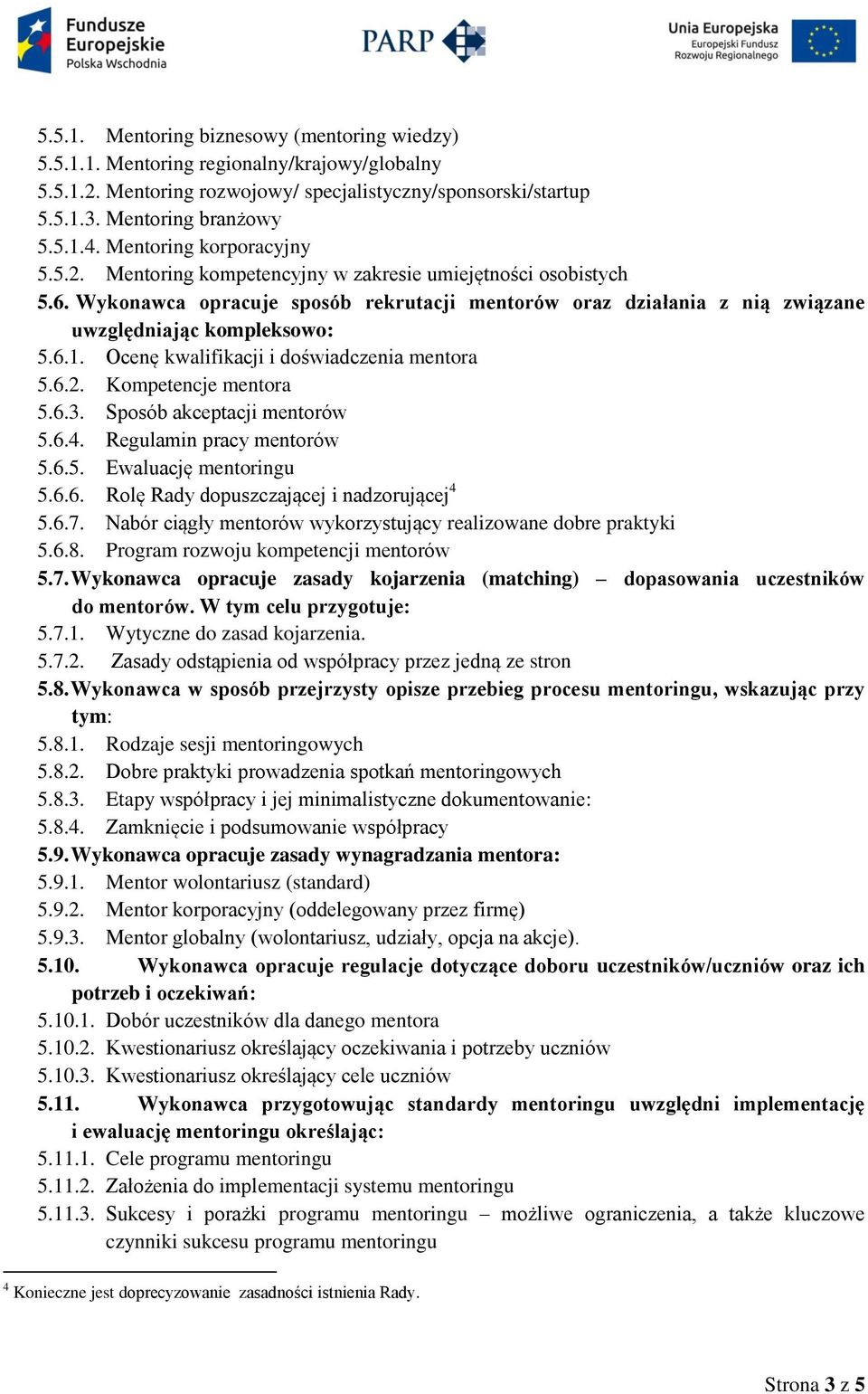 6.1. Ocenę kwalifikacji i doświadczenia mentora 5.6.2. Kompetencje mentora 5.6.3. Sposób akceptacji mentorów 5.6.4. Regulamin pracy mentorów 5.6.5. Ewaluację mentoringu 5.6.6. Rolę Rady dopuszczającej i nadzorującej 4 5.