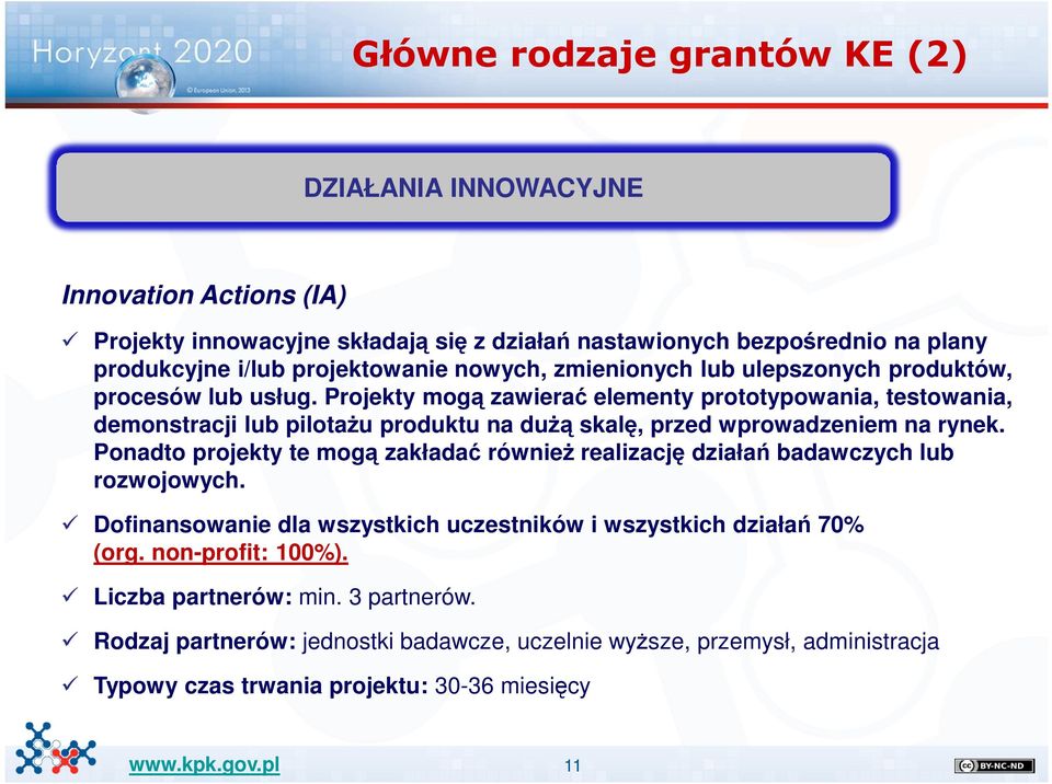 Projekty mogą zawierać elementy prototypowania, testowania, demonstracji lub pilotażu produktu na dużą skalę, przed wprowadzeniem na rynek.