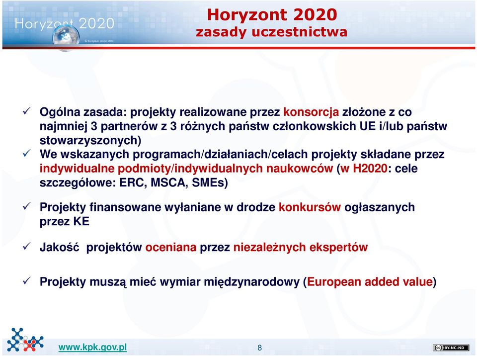 podmioty/indywidualnych naukowców (w H2020: cele szczegółowe: ERC, MSCA, SMEs) Projekty finansowane wyłaniane w drodze konkursów