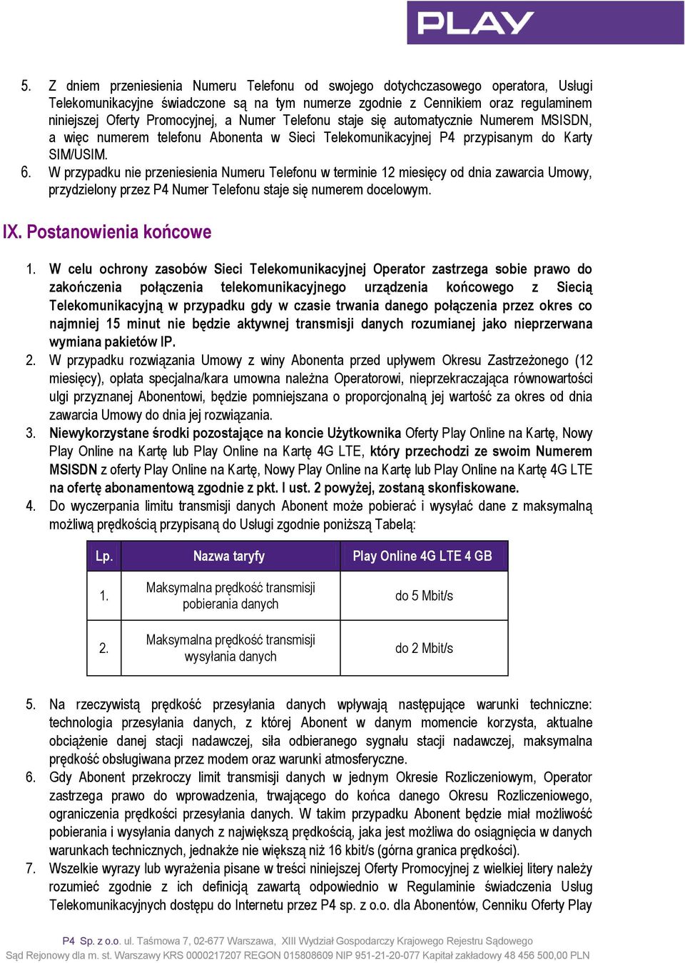 W przypadku nie przeniesienia Numeru Telefonu w terminie 12 miesięcy od dnia zawarcia Umowy, przydzielony przez P4 Numer Telefonu staje się numerem docelowym. IX. Postanowienia końcowe 1.