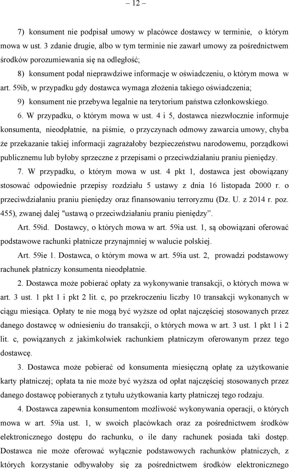 59ib, w przypadku gdy dostawca wymaga złożenia takiego oświadczenia; 9) konsument nie przebywa legalnie na terytorium państwa członkowskiego. 6. W przypadku, o którym mowa w ust.
