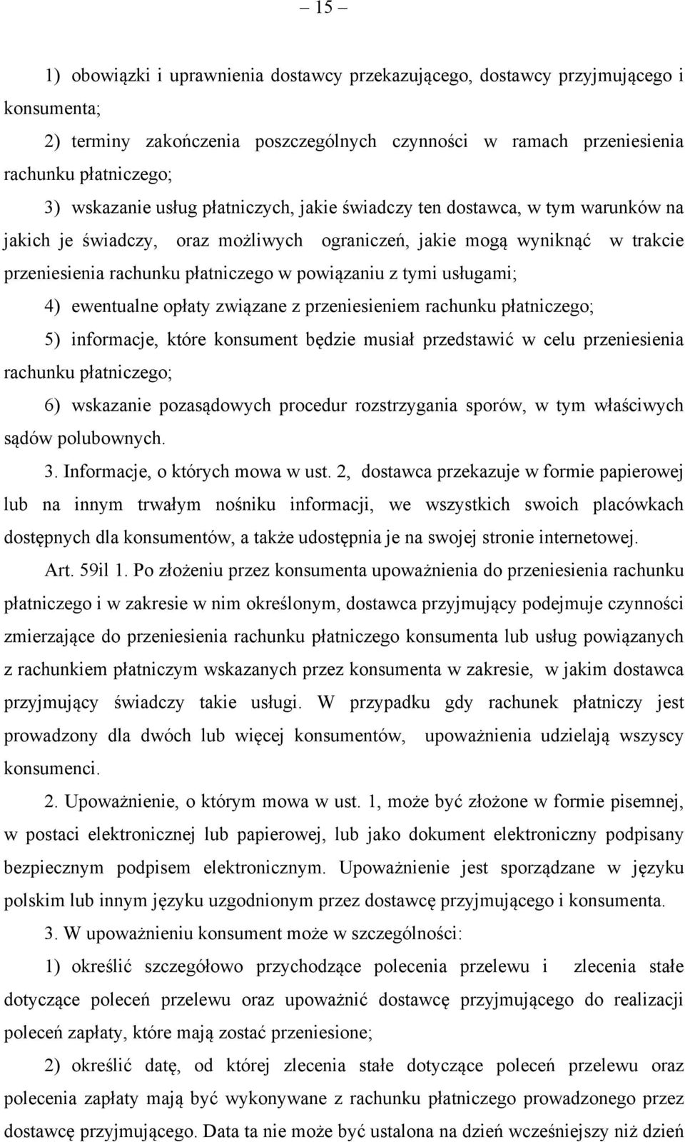 usługami; 4) ewentualne opłaty związane z przeniesieniem rachunku płatniczego; 5) informacje, które konsument będzie musiał przedstawić w celu przeniesienia rachunku płatniczego; 6) wskazanie