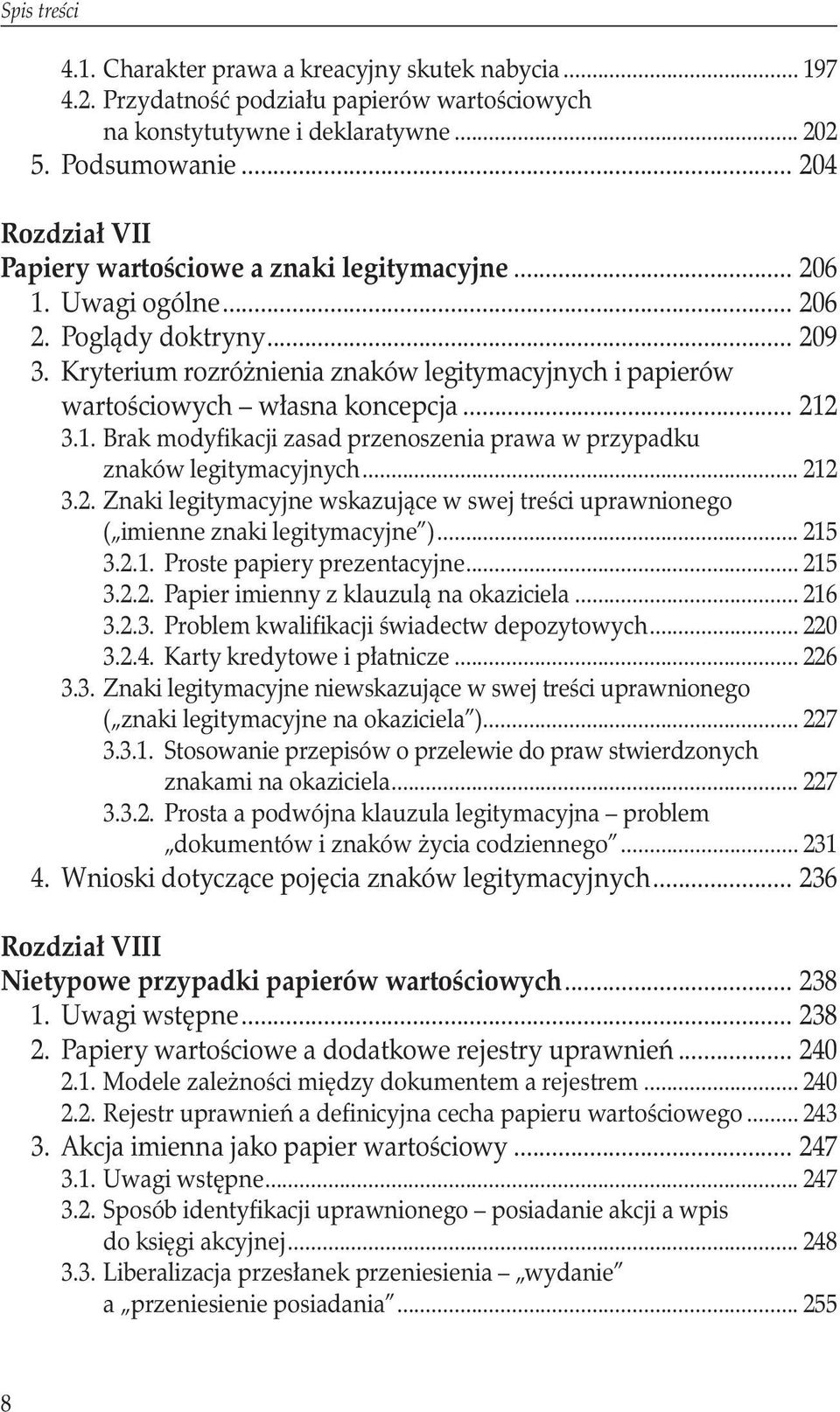 Kryterium rozróżnienia znaków legitymacyjnych i papierów wartościowych własna koncepcja... 212 3.1. Brak modyfikacji zasad przenoszenia prawa w przypadku znaków legitymacyjnych... 212 3.2. Znaki legitymacyjne wskazujące w swej treści uprawnionego ( imienne znaki legitymacyjne ).