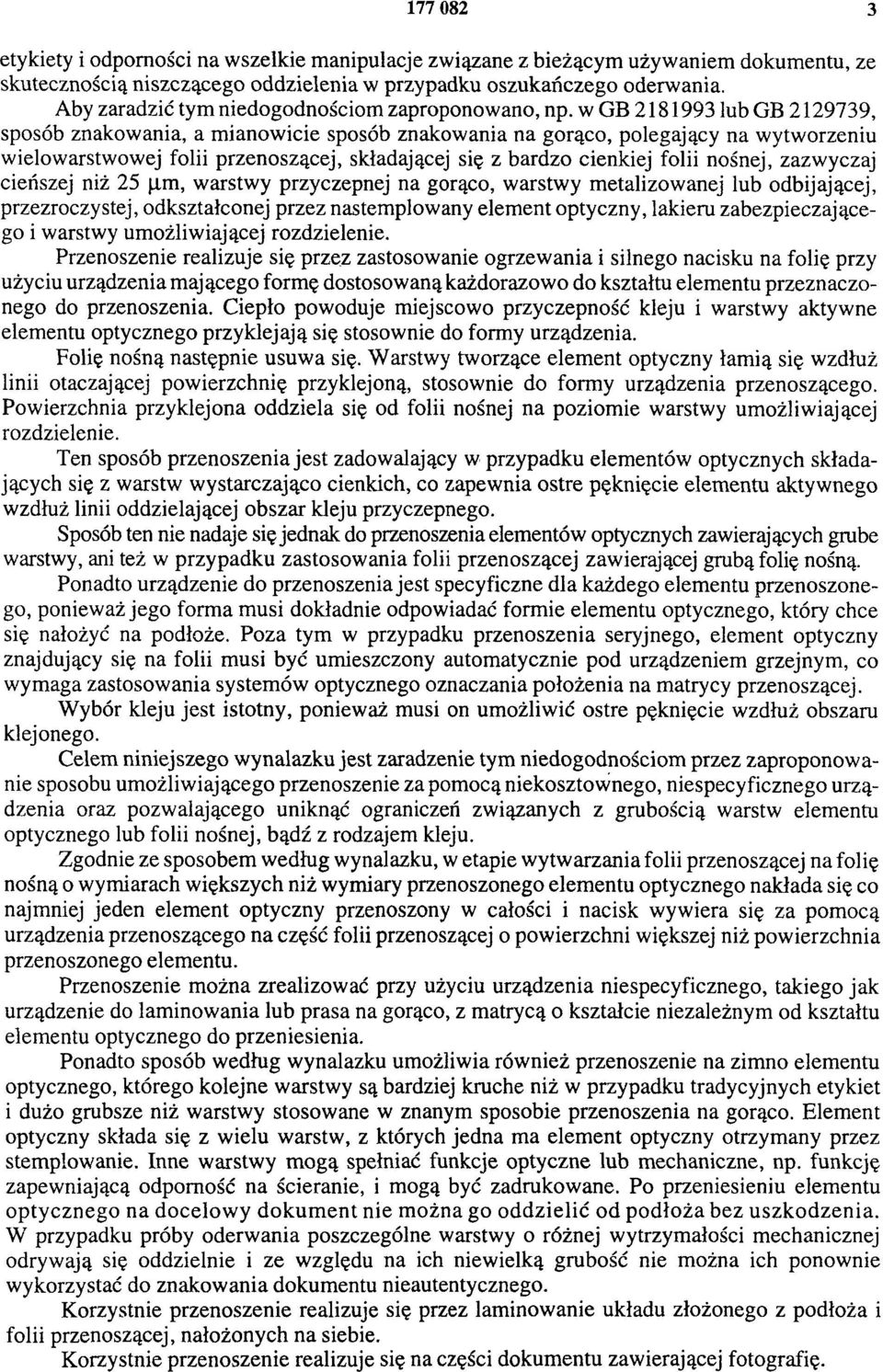 w GB 2181993 lub GB 2129739, sposób znakowania, a mianowicie sposób znakowania na gorąco, polegający na wytworzeniu wielowarstwowej folii przenoszącej, składającej się z bardzo cienkiej folii nośnej,