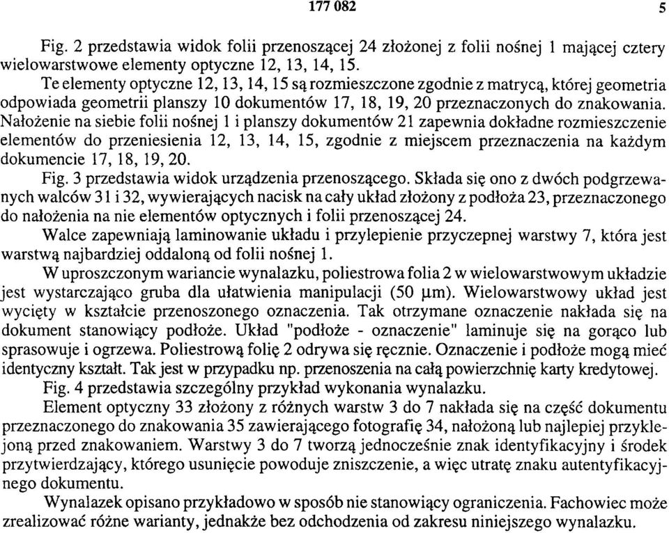 Nałożenie na siebie folii nośnej 1 i planszy dokumentów 21 zapewnia dokładne rozmieszczenie elementów do przeniesienia 12, 13, 14, 15, zgodnie z miejscem przeznaczenia na każdym dokumencie 17, 18,