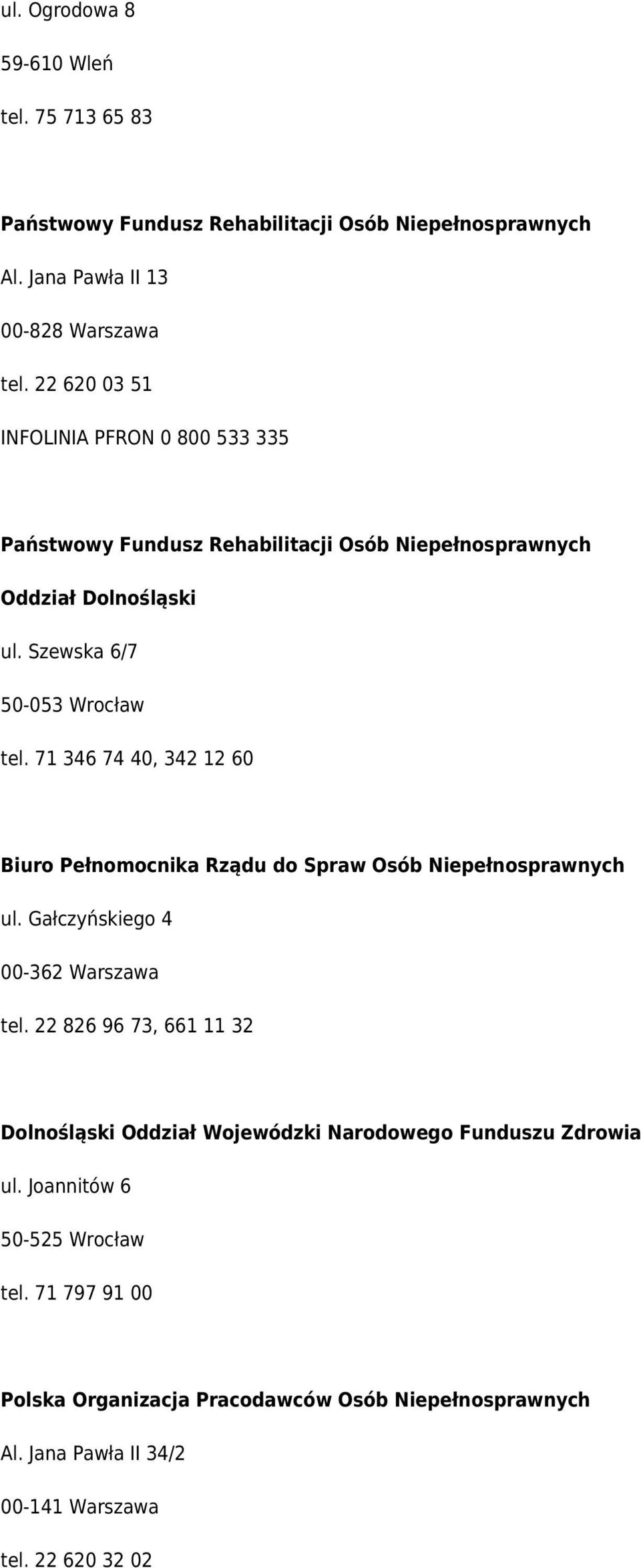 71 346 74 40, 342 12 60 Biuro Pełnomocnika Rządu do Spraw Osób Niepełnosprawnych ul. Gałczyńskiego 4 00-362 Warszawa tel.