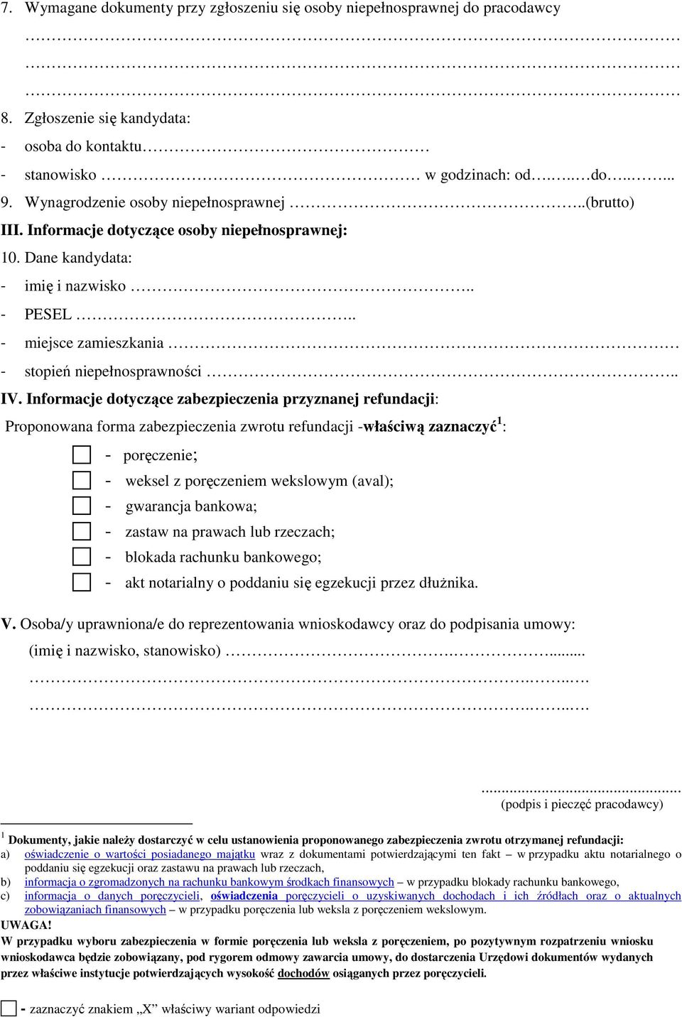 . IV. Informacje dotyczące zabezpieczenia przyznanej refundacji: Proponowana forma zabezpieczenia zwrotu refundacji -właściwą zaznaczyć 1 : - poręczenie; - weksel z poręczeniem wekslowym (aval); -