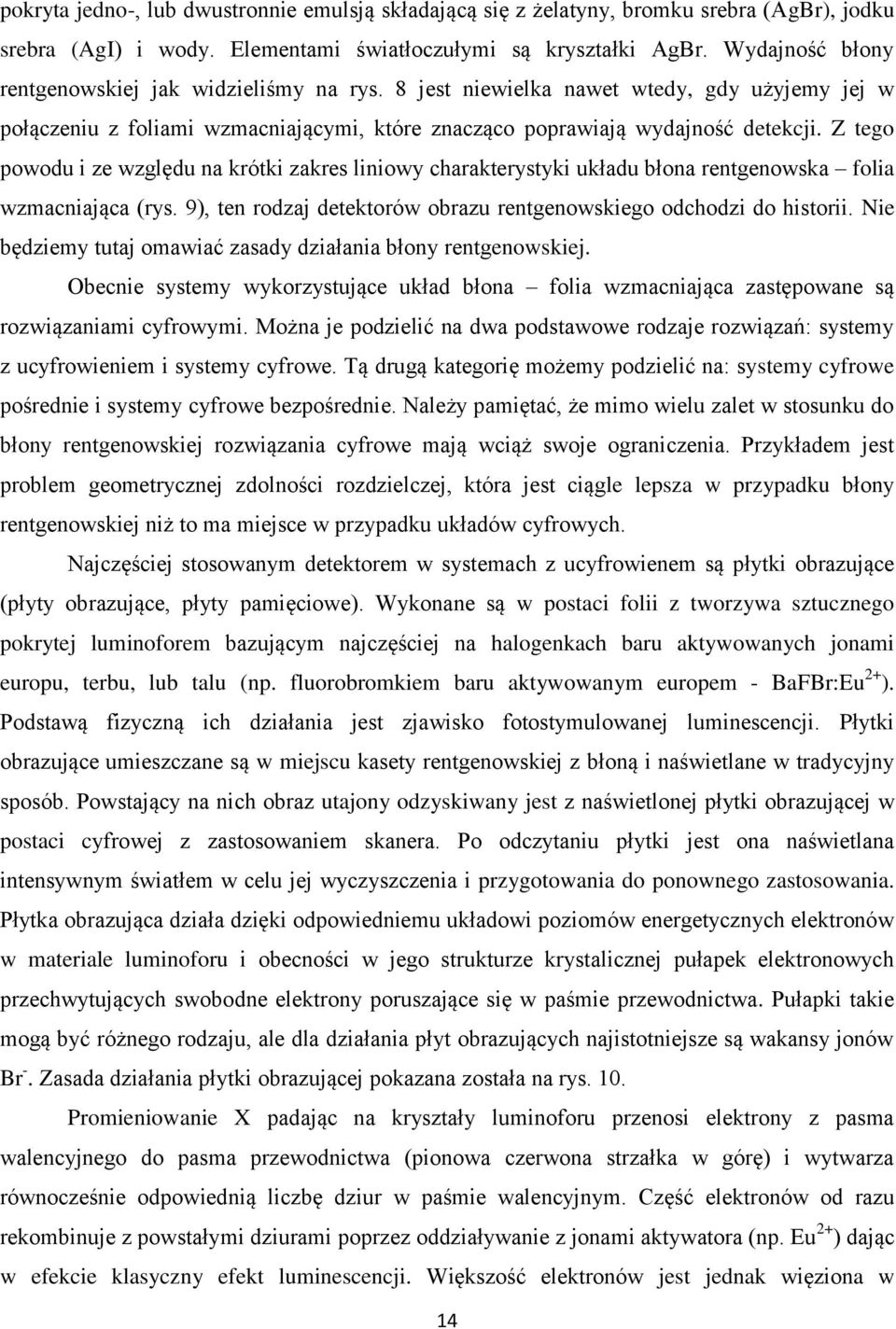 Z tego powodu i ze względu na krótki zakres liniowy charakterystyki układu błona rentgenowska folia wzmacniająca (rys. 9), ten rodzaj detektorów obrazu rentgenowskiego odchodzi do historii.