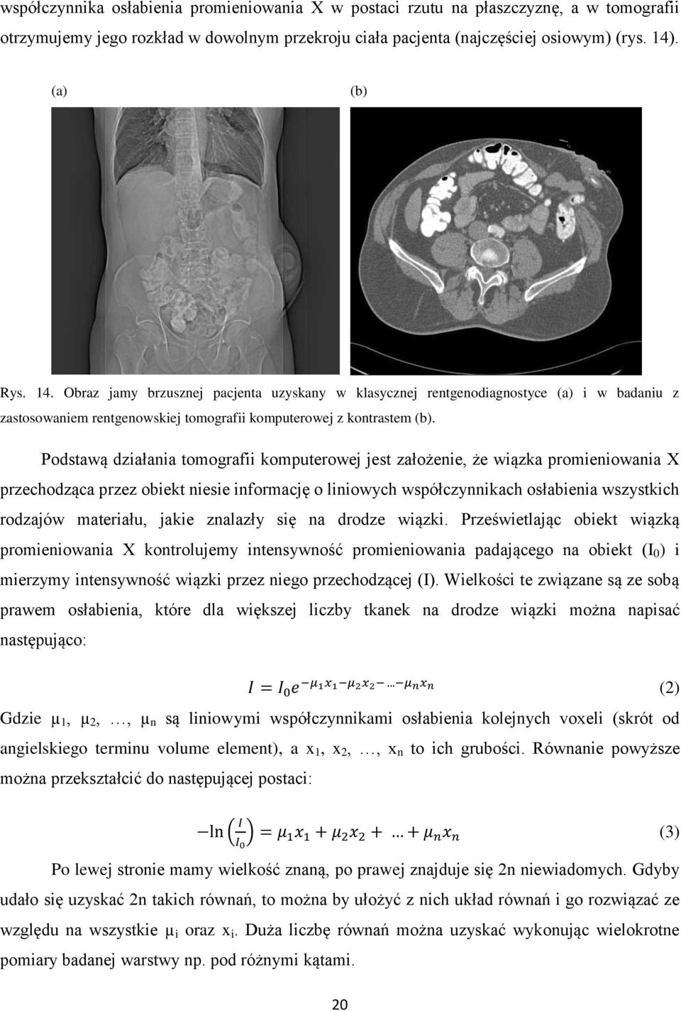 Podstawą działania tomografii komputerowej jest założenie, że wiązka promieniowania X przechodząca przez obiekt niesie informację o liniowych współczynnikach osłabienia wszystkich rodzajów materiału,