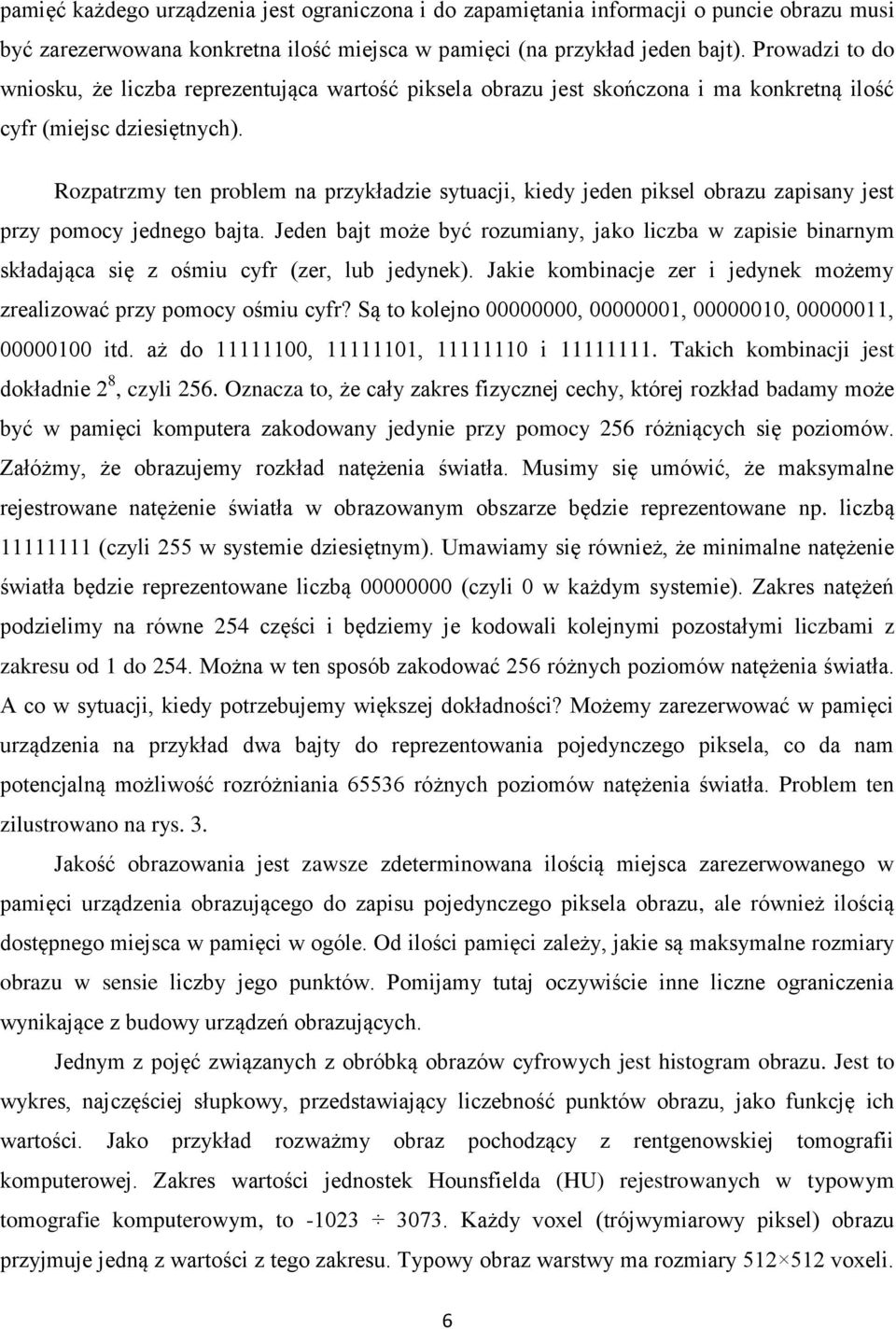 Rozpatrzmy ten problem na przykładzie sytuacji, kiedy jeden piksel obrazu zapisany jest przy pomocy jednego bajta.